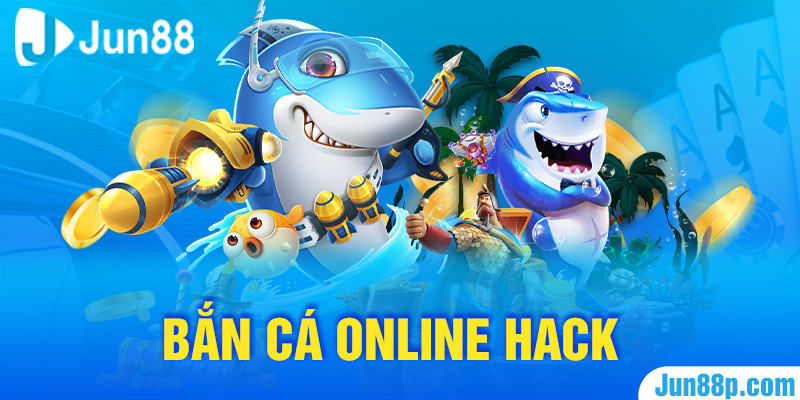 JUN88_Bắn Cá Online Hack Và Những Điều Anh Em Cần Biết